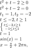 t^{2}+t-2 \geq 0 \\ t^{2}+t-2=0 \\ t_{1} =1, t_{2} =-2 \\ t \leq -2,t \geq 1 \\ \left \{ {{t \leq -2,t \geq 1} \atop {-1 \leq t \leq 1}} \right. \\ t=1 \\ sin(x)=1 \\ x= \frac{ \pi}{2} +2 \pi n,