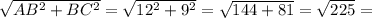 \sqrt{AB^{2} + BC^{2} } = \sqrt{12^{2}+ 9^{2} } = \sqrt{144+81} = \sqrt{225} =