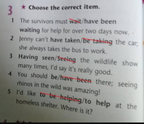 * choose the correct item.1 the survivors must wait/have beenwaiting for help for over two days now.