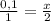 \frac{0,1}{1} = \frac{x}{2}