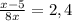 \frac{x-5}{8x} =2,4