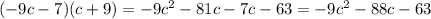 (-9c-7)(c+9)=-9c^2-81c-7c-63=-9c^2-88c-63