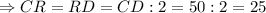 \Rightarrow CR = RD = CD : 2 = 50 : 2 = 25