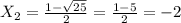 X _{2} = \frac{1- \sqrt{25} }{2} = \frac{1-5}{2}=-2