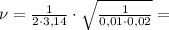 \nu = \frac{1}{2\cdot 3{,}14}\cdot \sqrt{\frac{1}{0{,}01\cdot 0{,}02}} =