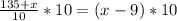 \frac{135+x}{10}*10 =(x - 9)*10