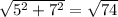 \sqrt{5 ^{2} +7 ^{2} } = \sqrt{74}