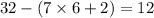 32 - (7 \times 6 + 2) = 12