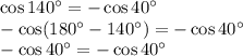 \cos140^\circ= - \cos40^\circ&#10;\\\&#10;-\cos(180^\circ-140^\circ)= - \cos40^\circ&#10;\\\&#10;-\cos40^\circ= - \cos40^\circ