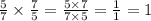 \frac{5}{7} \times \frac{7}{5} = \frac{5 \times 7}{7 \times 5} = \frac{1}{1} = 1