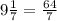 9 \frac{1}{7} = \frac{64}{7}