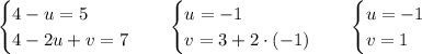 \begin{cases}&#10;4-u=5\\&#10;4-2u+v=7&#10;\end{cases}\quad\begin{cases}&#10;u=-1\\&#10;v=3+2\cdot(-1)&#10;\end{cases}\quad\begin{cases}&#10;u=-1\\&#10;v = 1&#10;\end{cases}