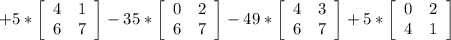 +5*\left[\begin{array}{cc}4&1\\6&7\end{array}\right] -35*\left[\begin{array}{cc}0&2\\6&7\end{array}\right] -49*\left[\begin{array}{cc}4&3\\6&7\end{array}\right] +5*\left[\begin{array}{cc}0&2\\4&1\end{array}\right]