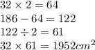 32 \times 2 = 64 \\ 186 - 64 = 122 \\ 122 \div 2 = 61 \\ 32 \times 61 = 1952cm {}^{2}