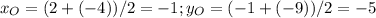 x_{O} =(2+(-4))/2=-1; y_{O} =(-1+(-9))/2=-5