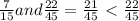 \frac{7}{15} and \frac{22}{45} = \frac{21}{45}\ \textless \ \frac{22}{45}