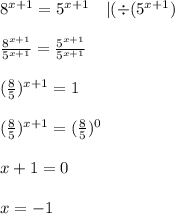 8^{x+1}=5^{x+1}\ \ \ |(\div (5^{x+1})}\\\\&#10; \frac{8^{x+1}}{5^{x+1}}= \frac{5^{x+1}}{5^{x+1}}\\\\&#10;( \frac{8}{5})^{ x+1}=1\\\\&#10;( \frac{8}{5})^{ x+1}=( \frac{8}{5})^{0}\\\\&#10;x+1=0\\\\&#10;x=-1