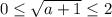 0 \leq \sqrt{a+1} \leq 2