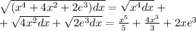 \sqrt{(x {}^{4} + 4x {}^{2} + 2e {}^{3} )dx } = \sqrt{x {}^{4}dx} + \\ + \sqrt{4x {}^{2}dx} + \sqrt{2e {}^{3}dx } = \frac{x {}^{5} }{5} + \frac{4x {}^{3} }{3} + 2xe {}^{3}