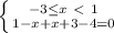 \left \{ {{-3 \leq x \ \textless \ 1} \atop {1-x+x+3-4=0}} \right.