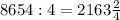 8654:4=2163 \frac{2}{4}