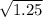 \sqrt{1.25}