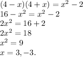 (4-x)(4+x)=x^2-2\\16-x^2=x^2-2\\2x^2=16+2\\2x^2=18\\x^2=9\\x=3,-3.