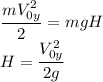 \dfrac{mV_{0y}^2}2=mgH\\&#10;H=\dfrac{V_{0y}^2}{2g}