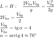 L=H: \quad\dfrac{2V_{0x}V_{0y}}g=\dfrac{V_{0y}^2}{2g}\\&#10;2V_{0x}=\dfrac{V_{0y}}2\\&#10;\dfrac{V_{0y}}{V_{0x}}=\mathop{\mathrm{tg}}\alpha=4\\&#10;\alpha=\mathop{\mathrm{arctg}}4\approx 76^\circ