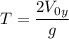 T=\dfrac{2V_{0y}}g