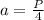 a= \frac{P}{4}