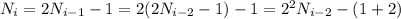 N_i= 2N_{i-1} - 1 = 2(2N_{i-2}-1) - 1 = 2^2N_{i-2} - (1+2)