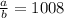 \frac{a}{b} = 1008