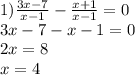 1) \frac{3x - 7}{x - 1} - \frac{x + 1}{x - 1} = 0 \\ 3x - 7 - x - 1 = 0 \\ 2x = 8 \\ x = 4