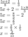 \frac{5x + 2}{8} = \frac{1}{3} \\ 5x + 2 = \frac{1 \times 8}{3} \\ 5x = \frac{8}{3} - 2 \\ 5x = \frac{2}{3} \\ x = \frac{2}{3} \times \frac{1}{5} \\ x = \frac{2}{15}