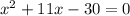 {x}^{2} + 11x - 30 = 0