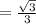 = \frac{\sqrt{3} }{3}