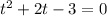 t^{2} +2t -3 = 0