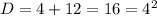 D = 4+12 = 16 = 4^{2}