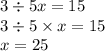 3 \div 5x = 15 \\ 3 \div 5 \times x = 15 \\ x = 25 \\