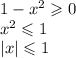 1 - {x}^{2} \geqslant 0 \\ {x }^{2} \leqslant 1 \\ |x| \leqslant 1 \\