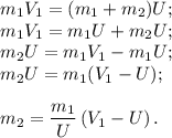 m_1V_1 = (m_1 + m_2)U;\\m_1V_1 = m_1U + m_2U;\\m_2U = m_1V_1 - m_1U;\\m_2U = m_1(V_1 - U);\\\\m_2 = \dfrac{m_1}{U}\left(V_1 - U\right).