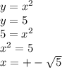 y = {x}^{2} \\ y = 5 \\ 5 = {x }^{2} \\ {x}^{2} = 5 \\ x = + - \sqrt{5}