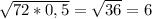 \sqrt{72*0,5}= \sqrt{36}=6