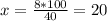 x=\frac{8*100}{40}=20