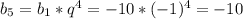 b _{5}=b _{1} *q ^{4}=-10*(-1) ^{4}= - 10