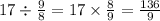 17 \div \frac{9}{8} = 17 \times \frac{8}{9} = \frac{136}{9}