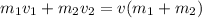 m _{1} v_{1}+ m _{2} v_{2}=v(m _{1}+m _{2})