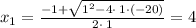 x_1=\frac{-1+\sqrt{1^2-4\cdot \:1\cdot \left(-20\right)}}{2\cdot \:1}=4