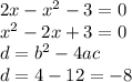 2x - {x}^{2} - 3 = 0 \\ {x}^{2} - 2x + 3 = 0 \\ d = {b}^{2} - 4ac \\ d = 4 - 12 = - 8